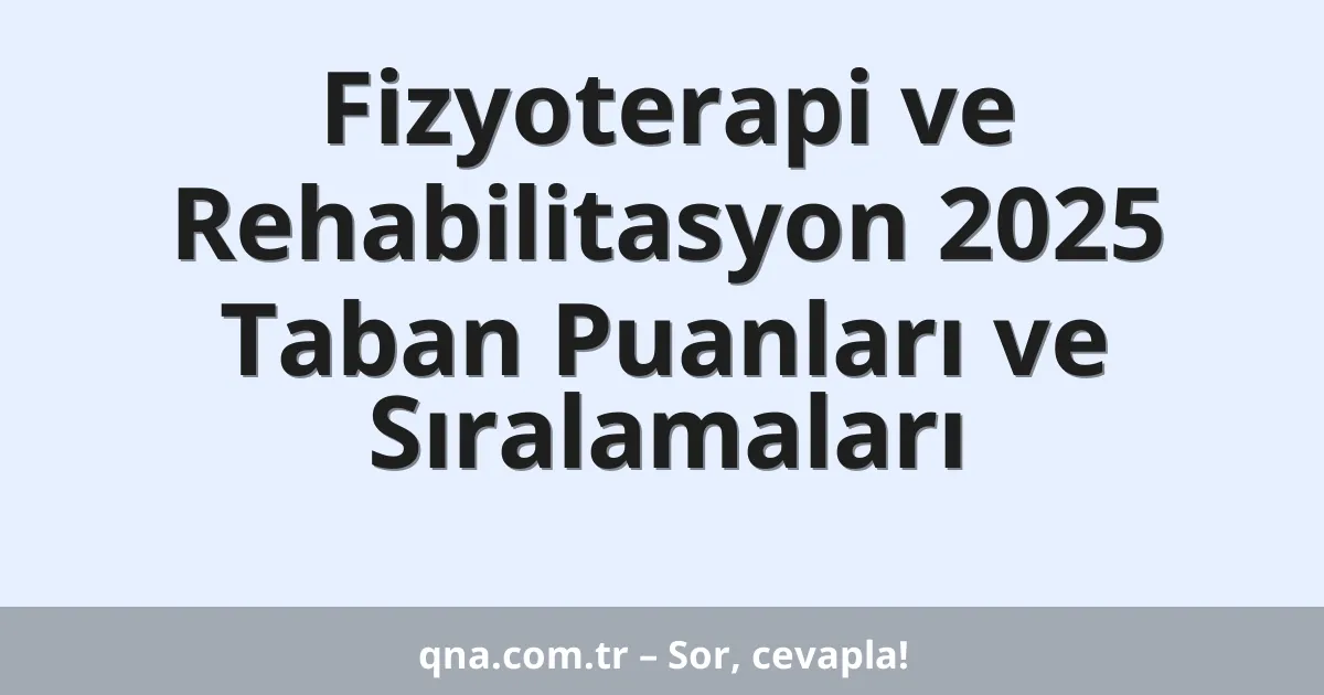 Fizyoterapi ve Rehabilitasyon 2025 Taban Puanları ve Sıralamaları