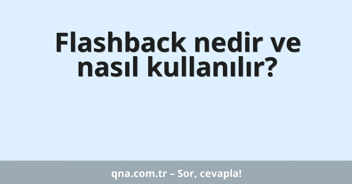 Flashback nedir ve nasıl kullanılır?