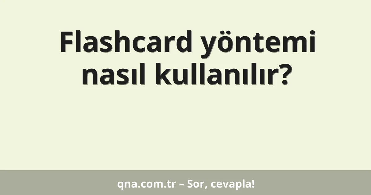 Flashcard yöntemi nasıl kullanılır?