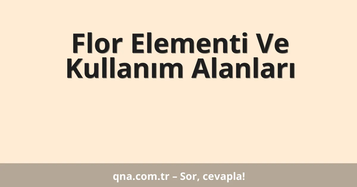 Flor Elementi Ve Kullanım Alanları