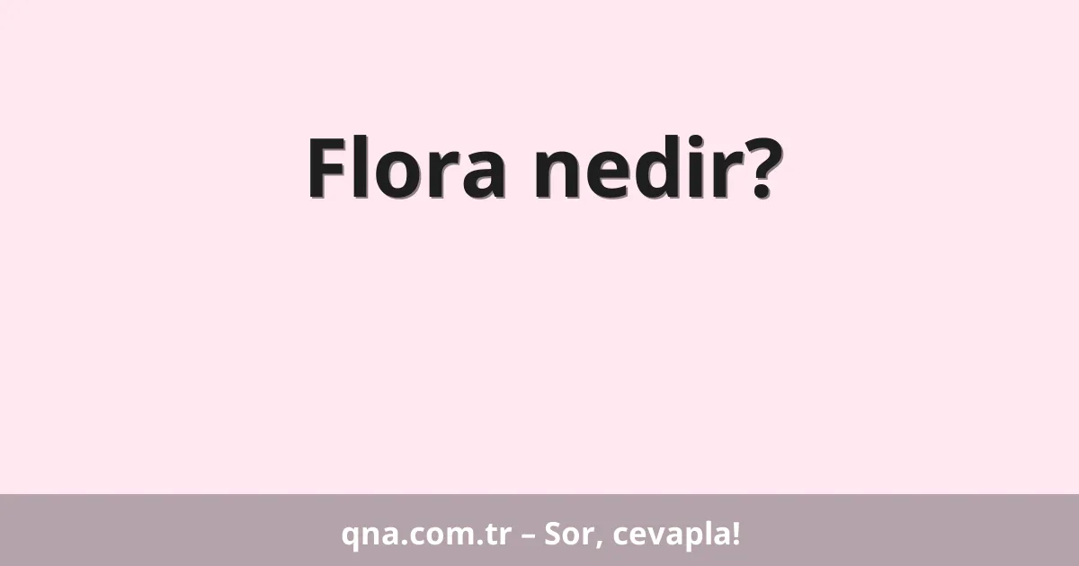 Flora nedir?