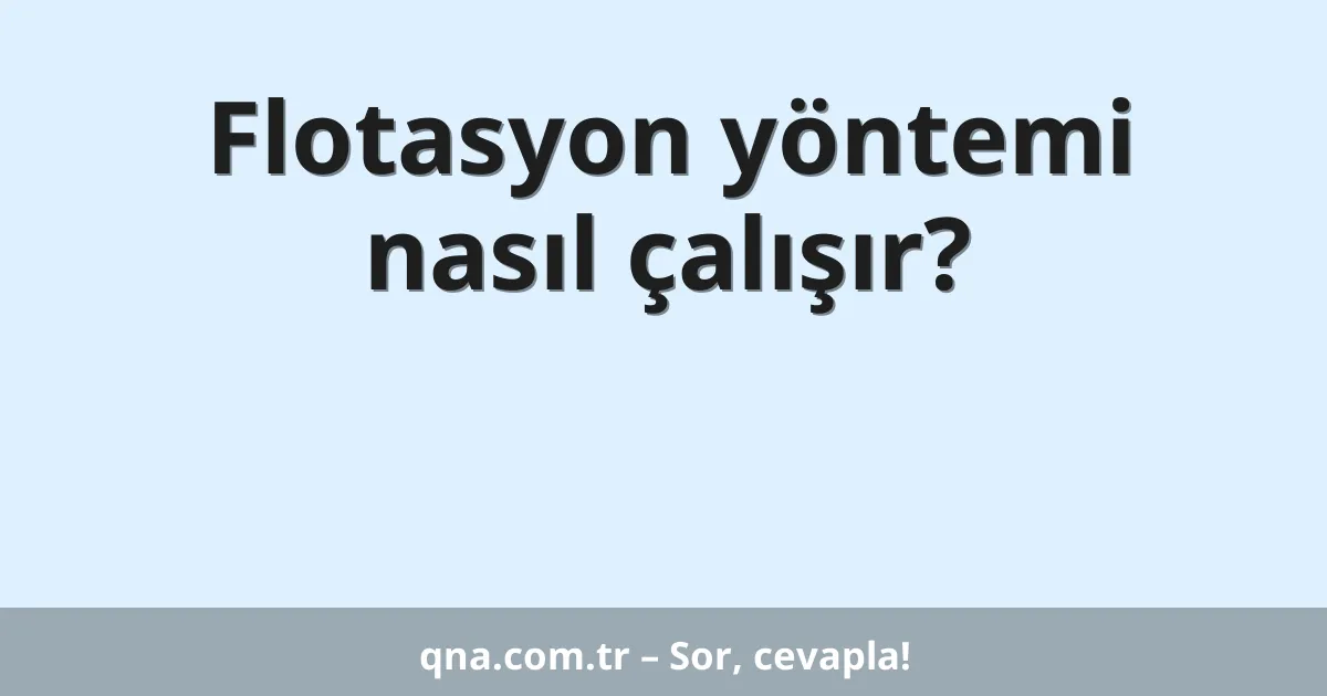 Flotasyon yöntemi nasıl çalışır?