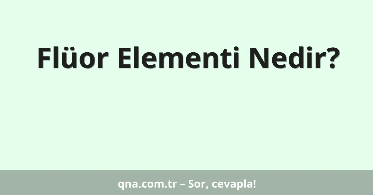 Flüor Elementi Nedir?