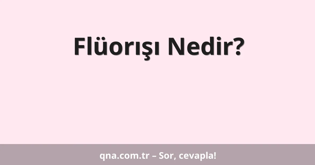 Flüorışı Nedir?