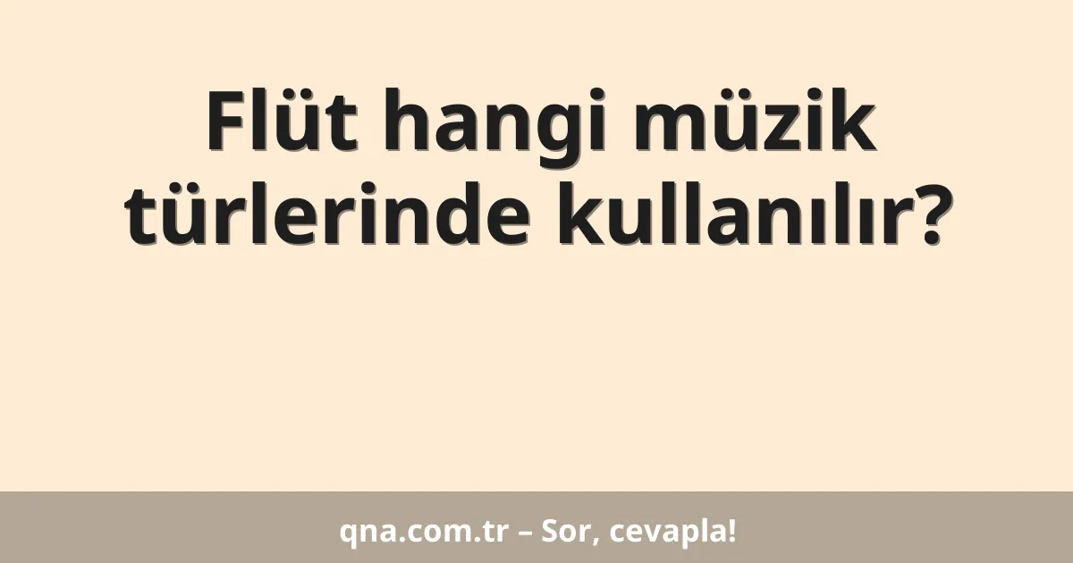 Flüt hangi müzik türlerinde kullanılır?