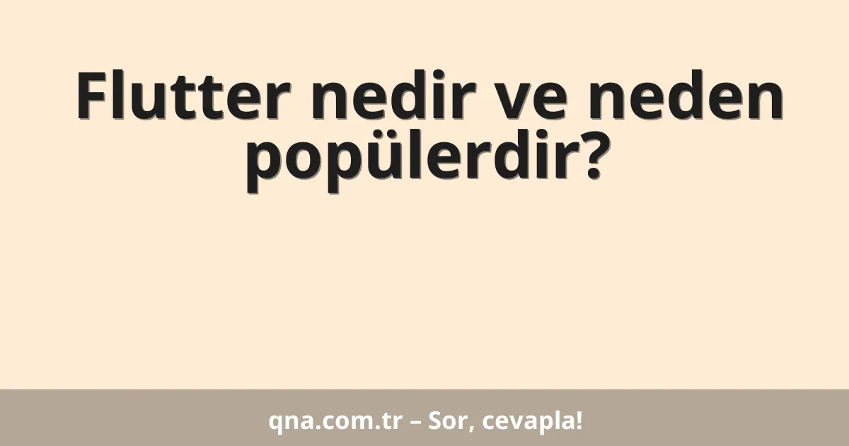 Flutter nedir ve neden popülerdir?