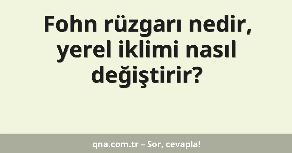 Fohn rüzgarı nedir, yerel iklimi nasıl değiştirir?
