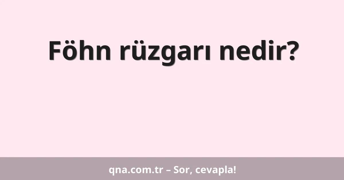 Föhn rüzgarı nedir?