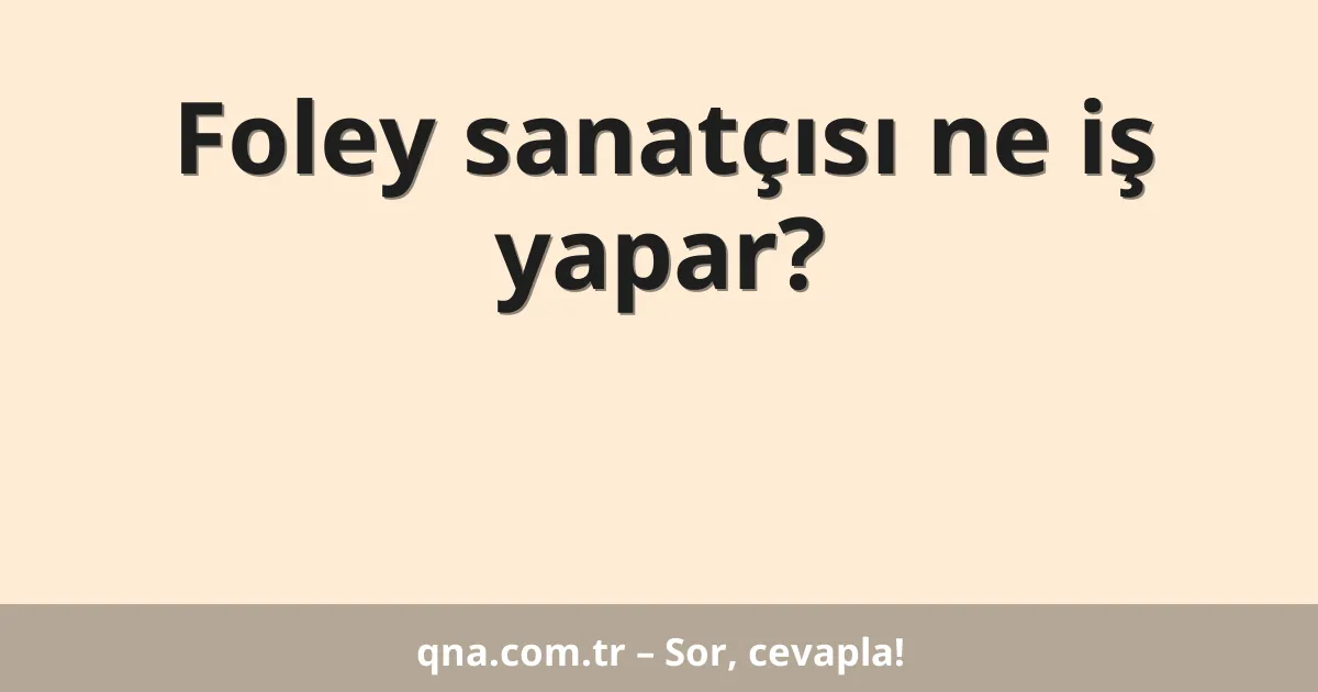 Foley sanatçısı ne iş yapar?