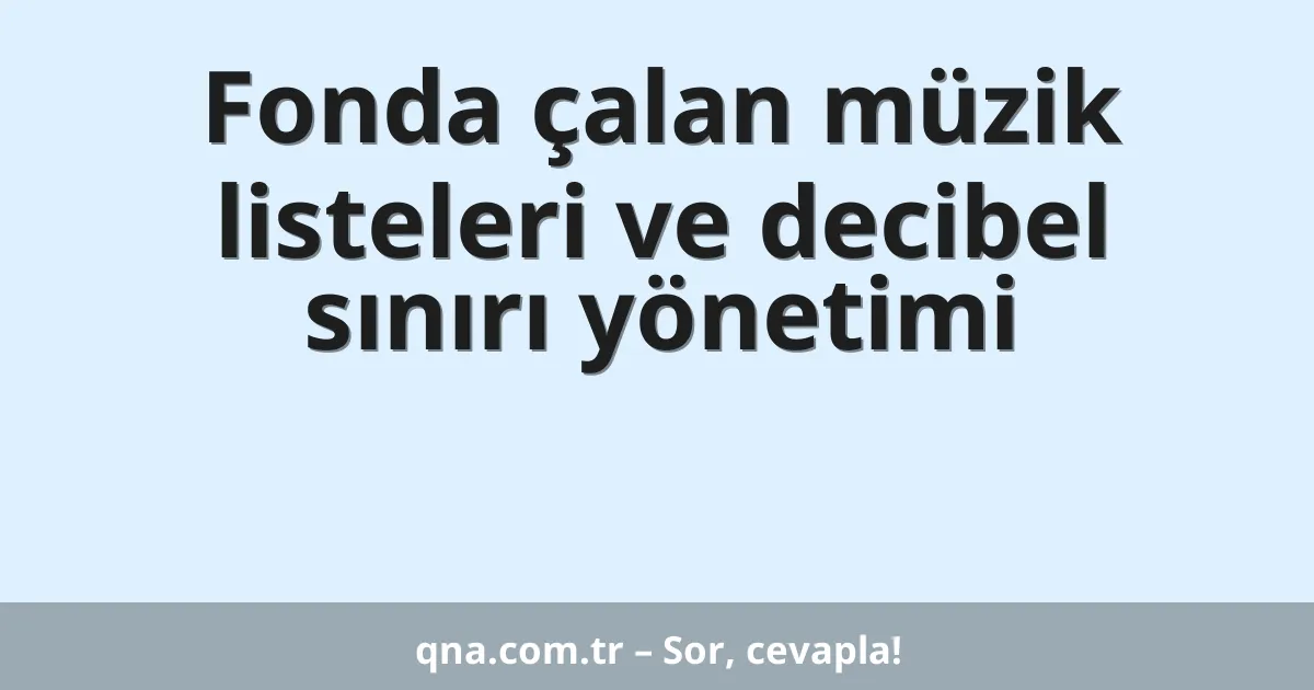 Fonda çalan müzik listeleri ve decibel sınırı yönetimi