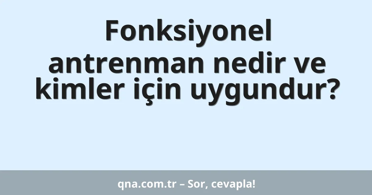 Fonksiyonel antrenman nedir ve kimler için uygundur?