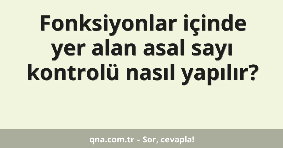 Fonksiyonlar içinde yer alan asal sayı kontrolü nasıl yapılır?
