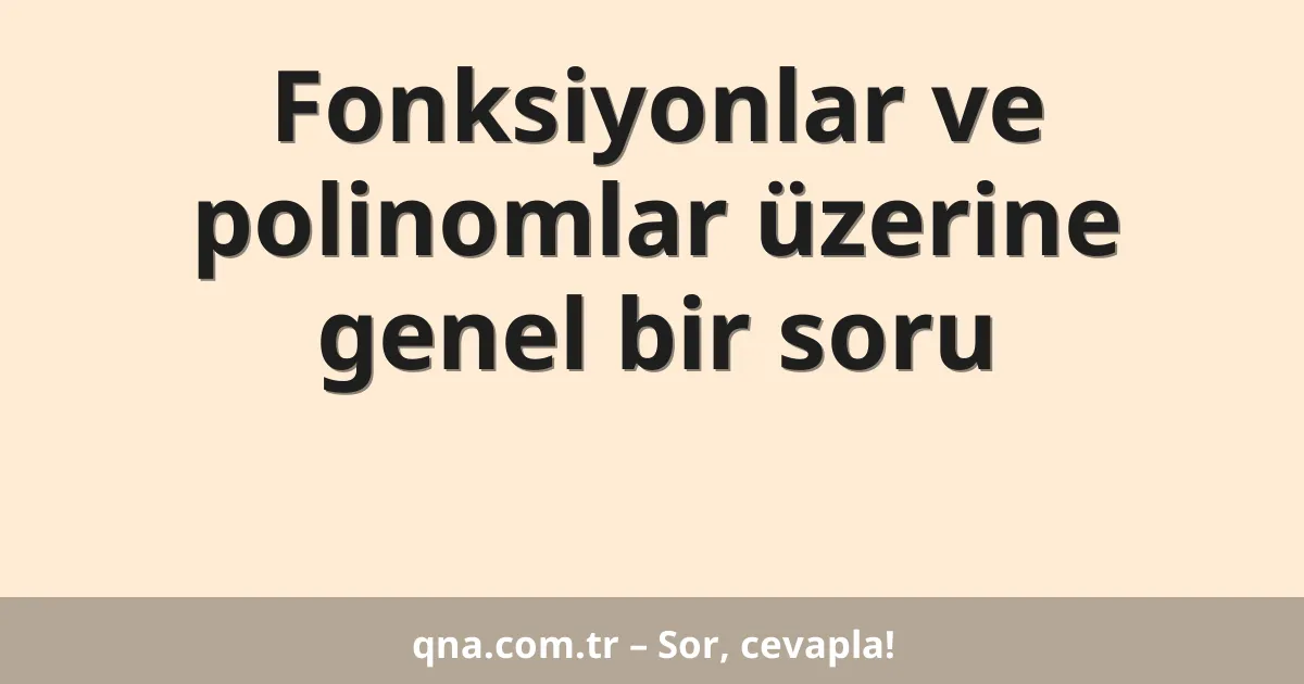 Fonksiyonlar ve polinomlar üzerine genel bir soru