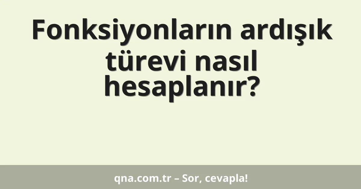 Fonksiyonların ardışık türevi nasıl hesaplanır?