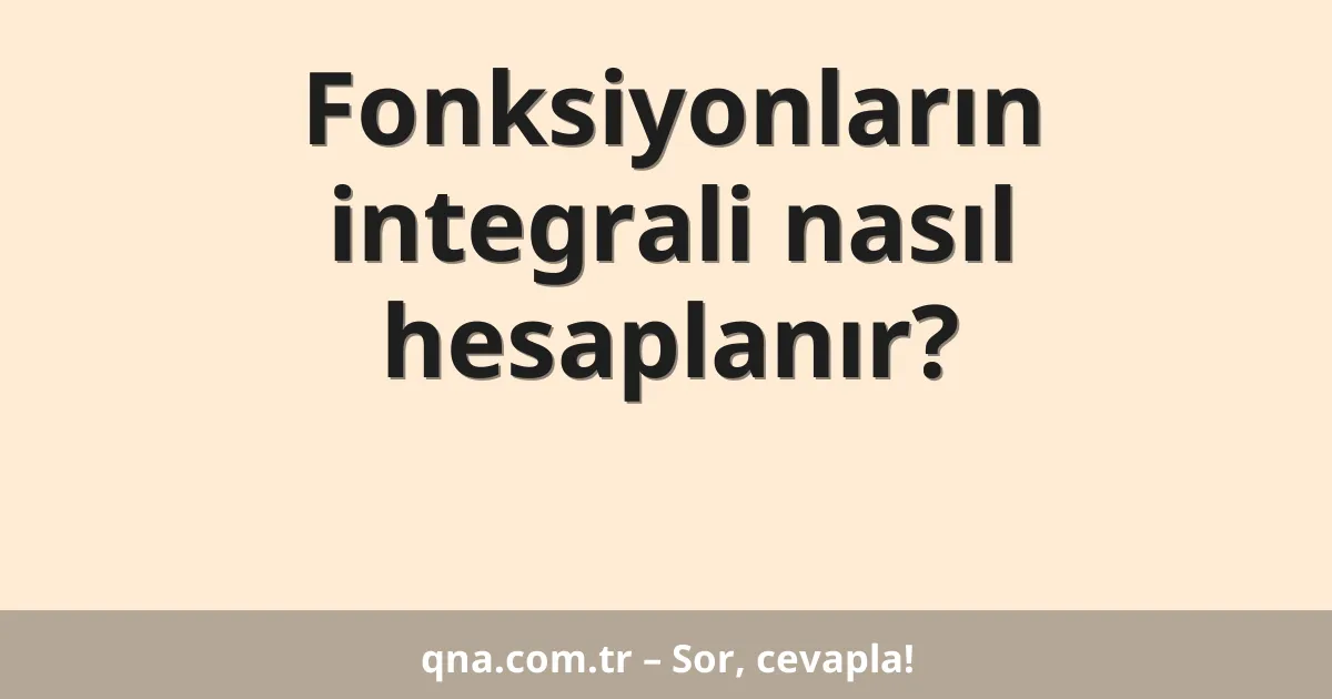 Fonksiyonların integrali nasıl hesaplanır?