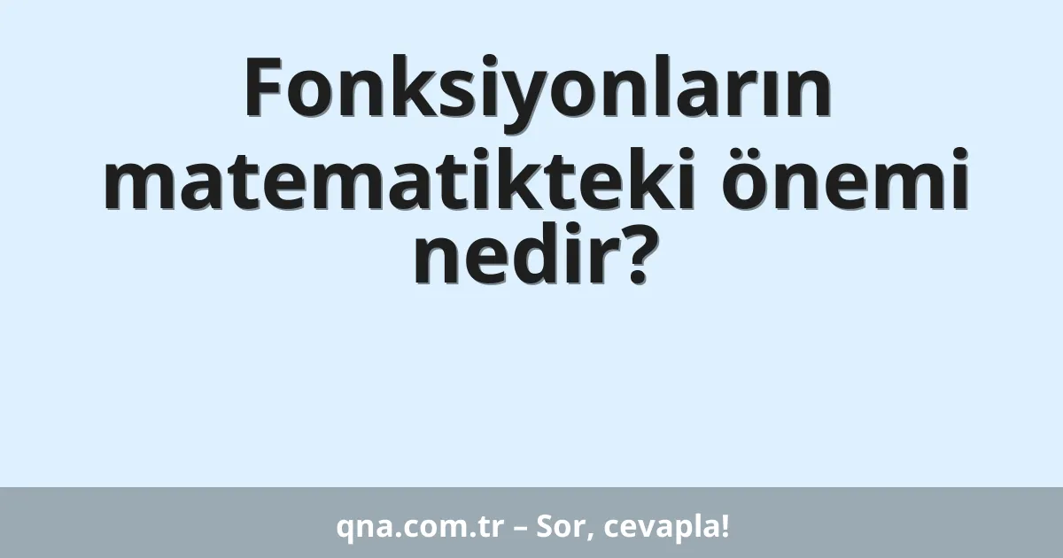 Fonksiyonların matematikteki önemi nedir?