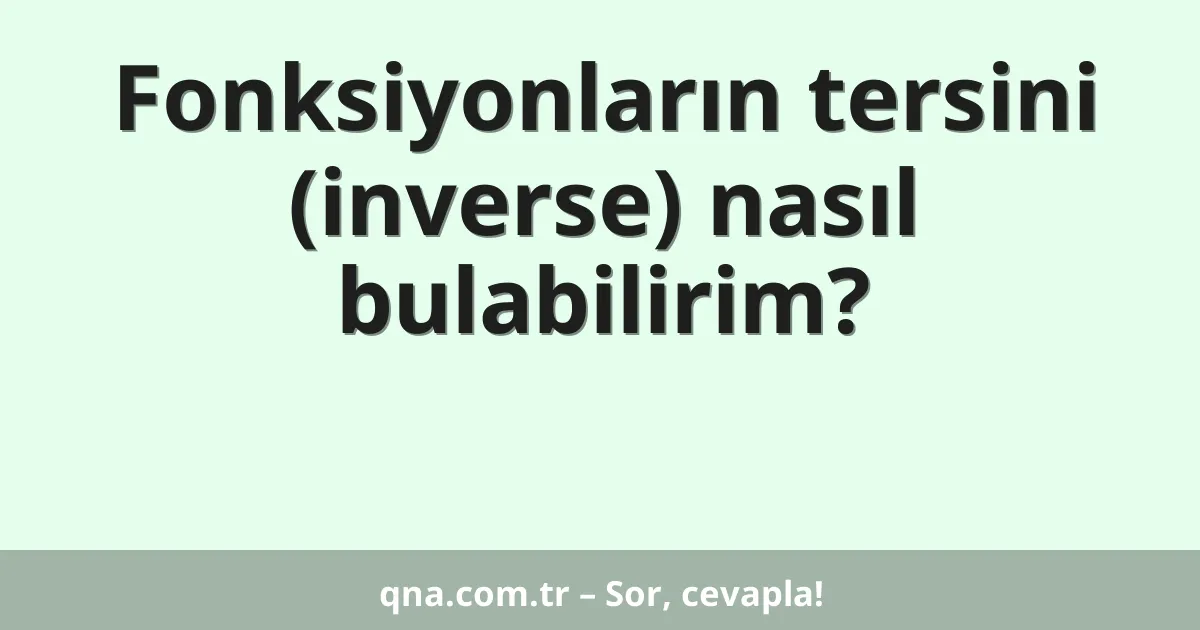 Fonksiyonların tersini (inverse) nasıl bulabilirim?