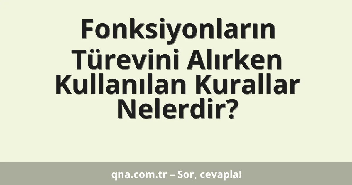 Fonksiyonların Türevini Alırken Kullanılan Kurallar Nelerdir?