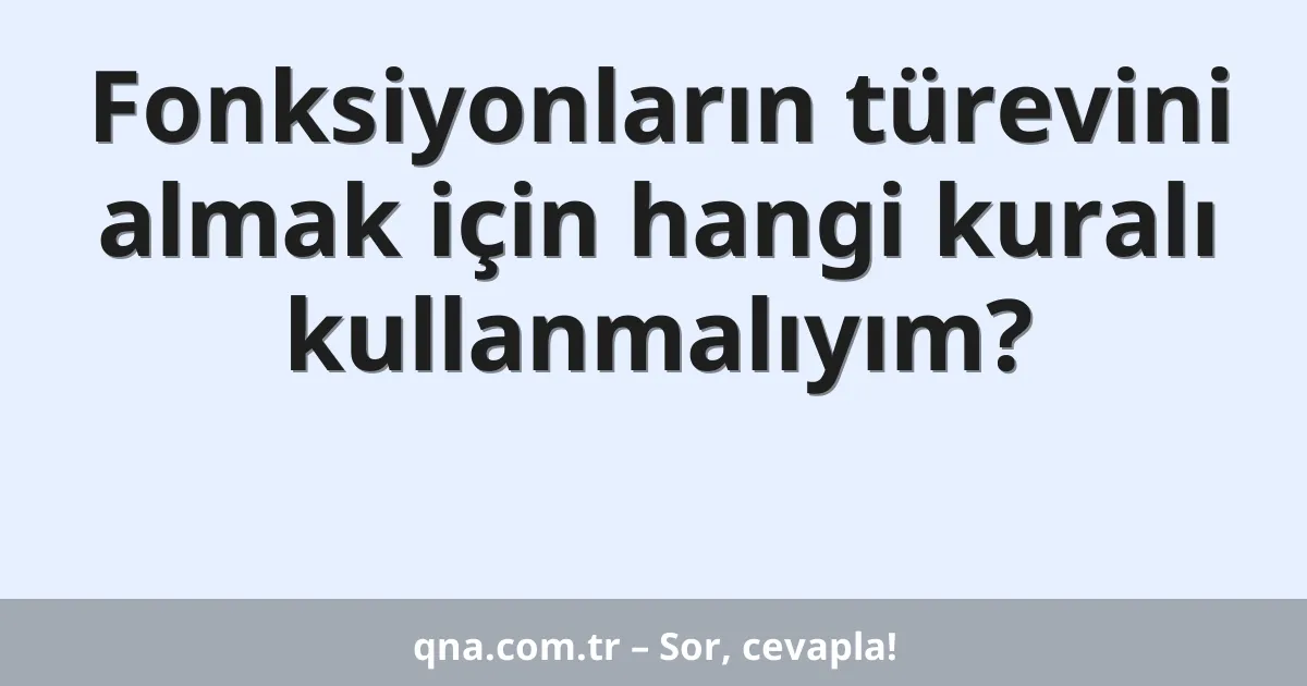 Fonksiyonların türevini almak için hangi kuralı kullanmalıyım?