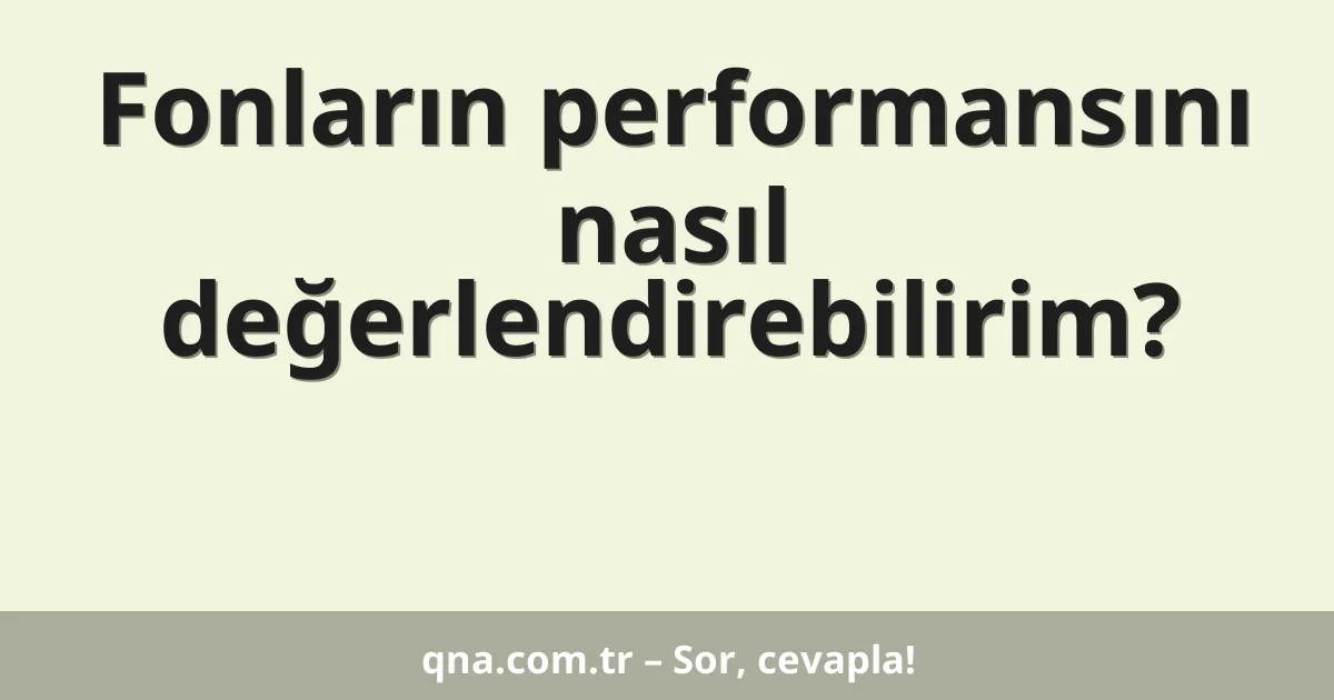 Fonların performansını nasıl değerlendirebilirim?