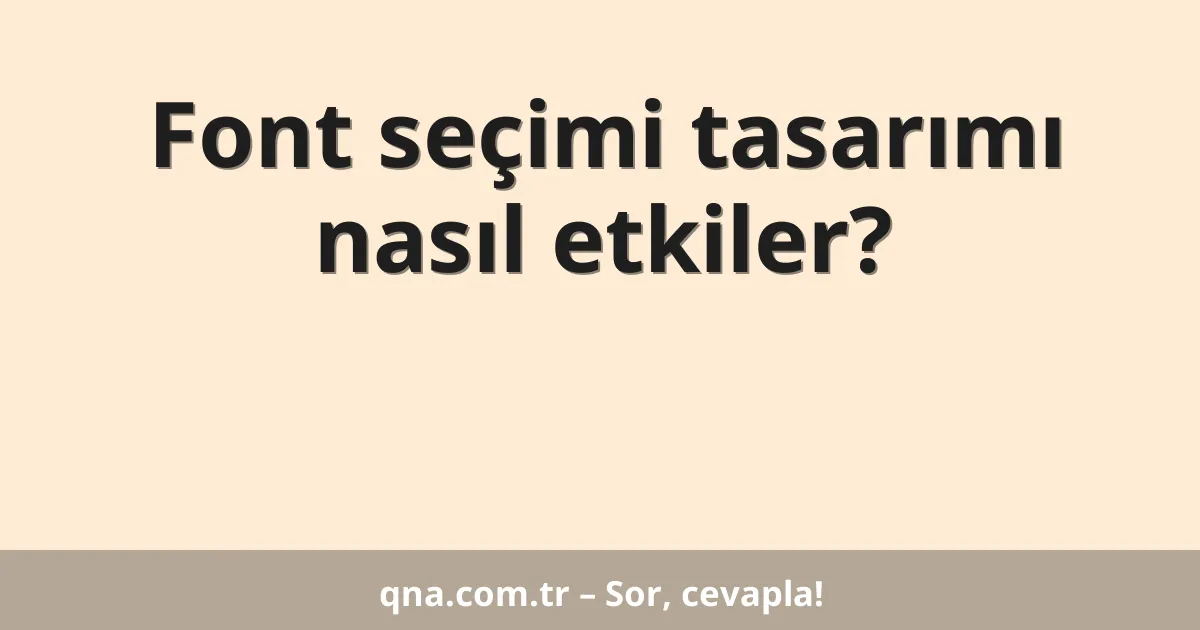 Font seçimi tasarımı nasıl etkiler?