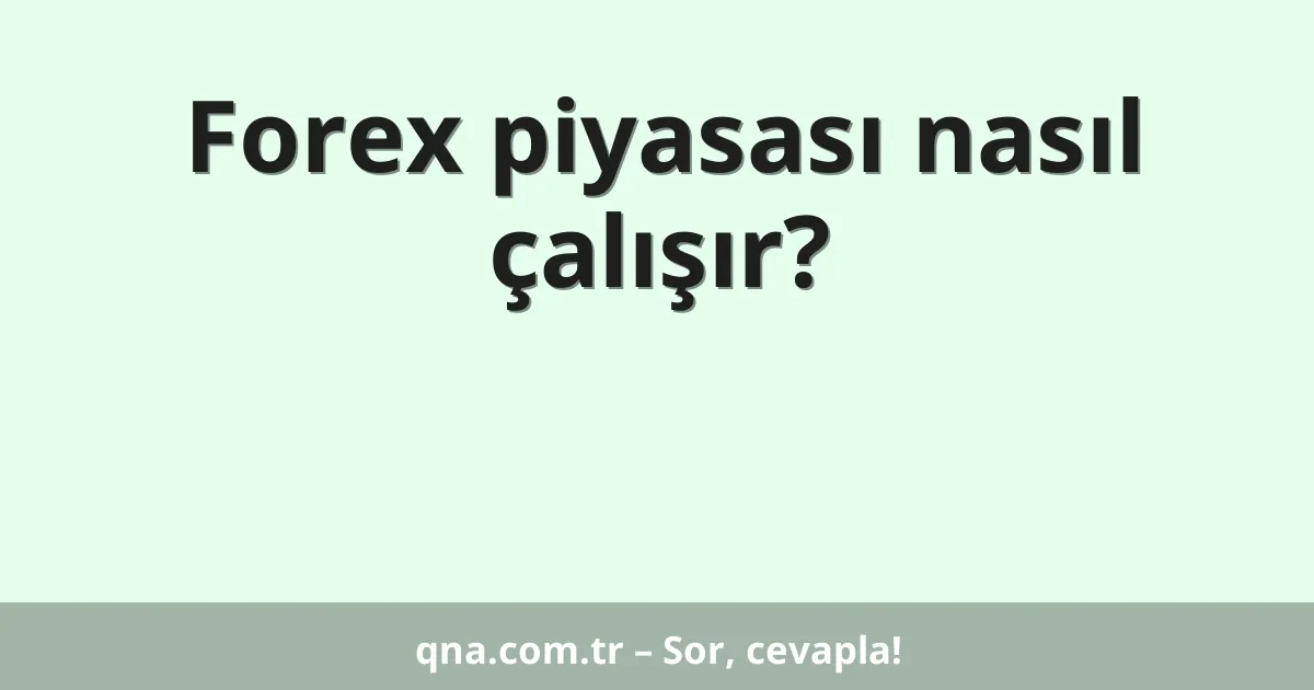 Forex piyasası nasıl çalışır?