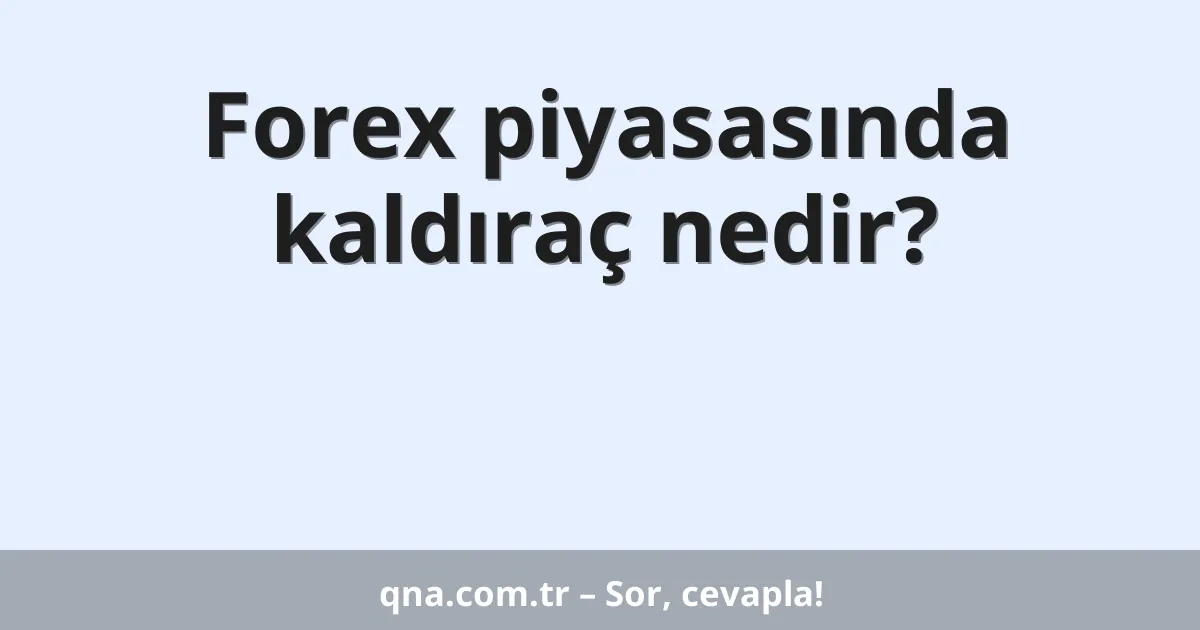 Forex piyasasında kaldıraç nedir?