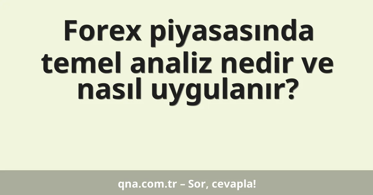 Forex piyasasında temel analiz nedir ve nasıl uygulanır?