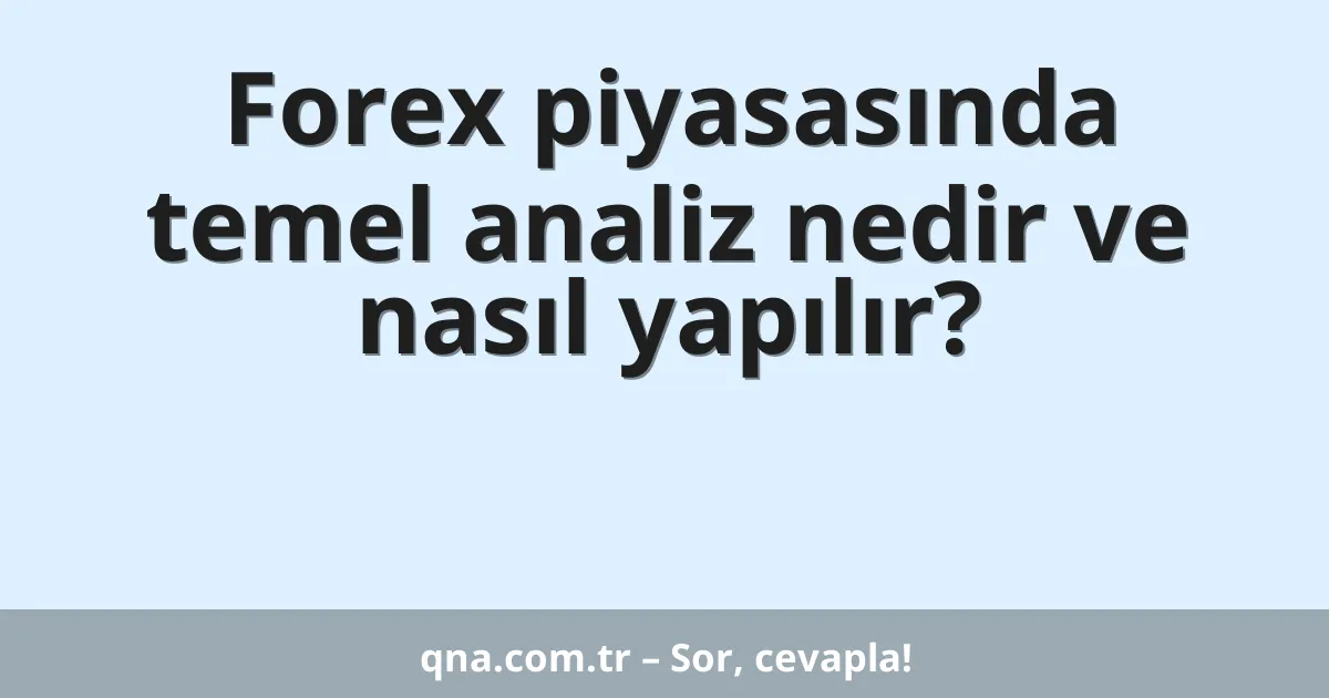 Forex piyasasında temel analiz nedir ve nasıl yapılır?