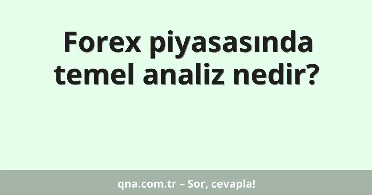 Forex piyasasında temel analiz nedir?