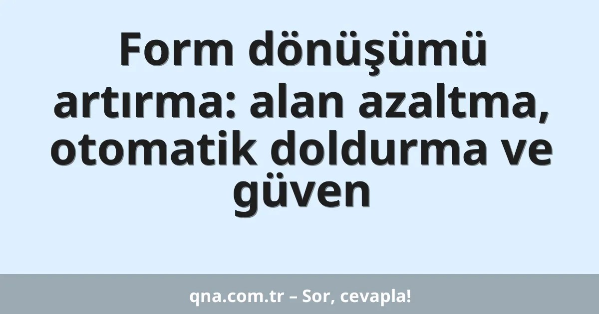 Form dönüşümü artırma: alan azaltma, otomatik doldurma ve güven