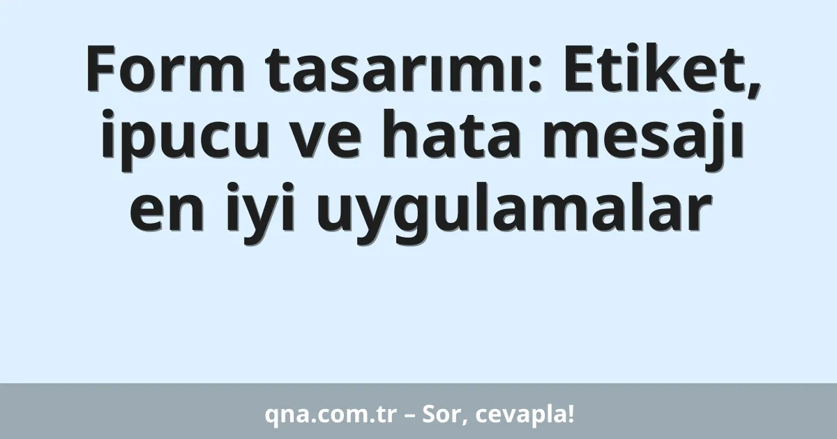 Form tasarımı: Etiket, ipucu ve hata mesajı en iyi uygulamalar