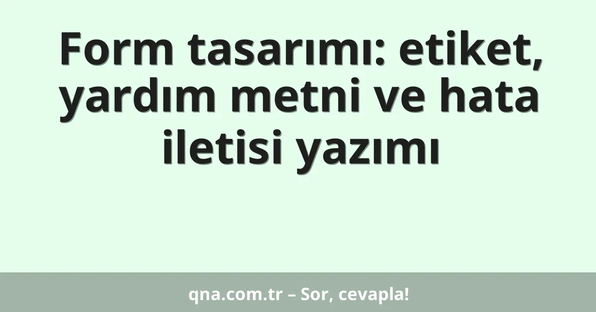 Form tasarımı: etiket, yardım metni ve hata iletisi yazımı