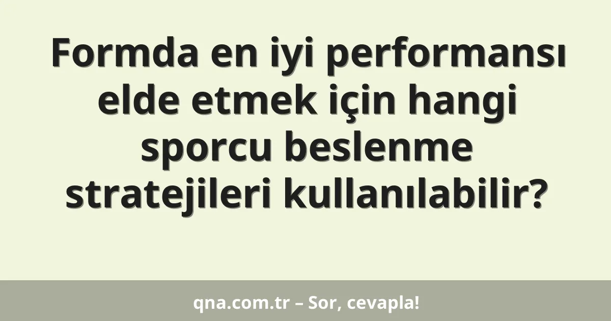 Formda en iyi performansı elde etmek için hangi sporcu beslenme stratejileri kullanılabilir?
