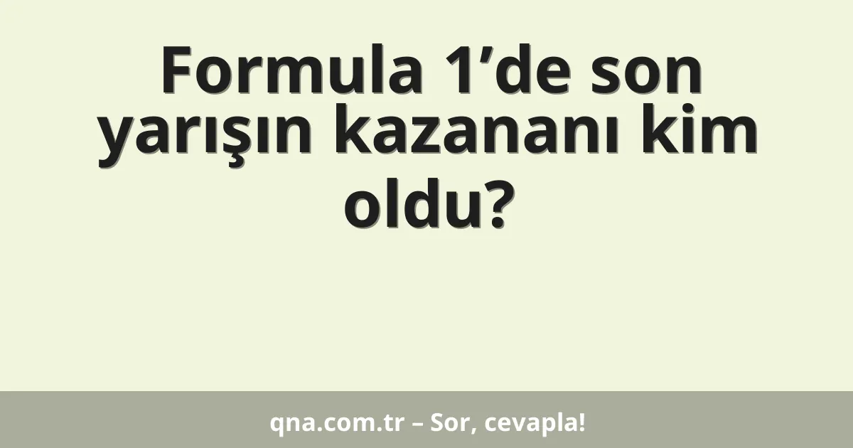 Formula 1’de son yarışın kazananı kim oldu?