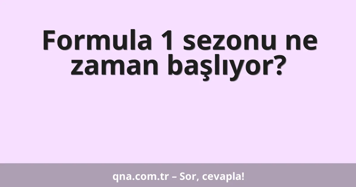 Formula 1 sezonu ne zaman başlıyor?