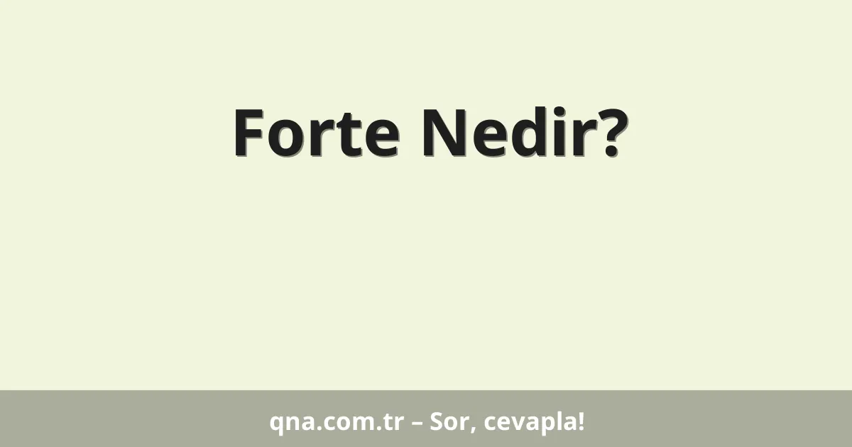 Forte Nedir?