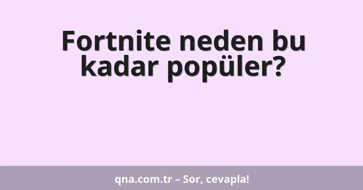 Fortnite neden bu kadar popüler?