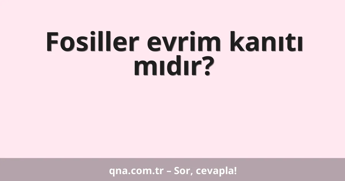 Fosiller evrim kanıtı mıdır?