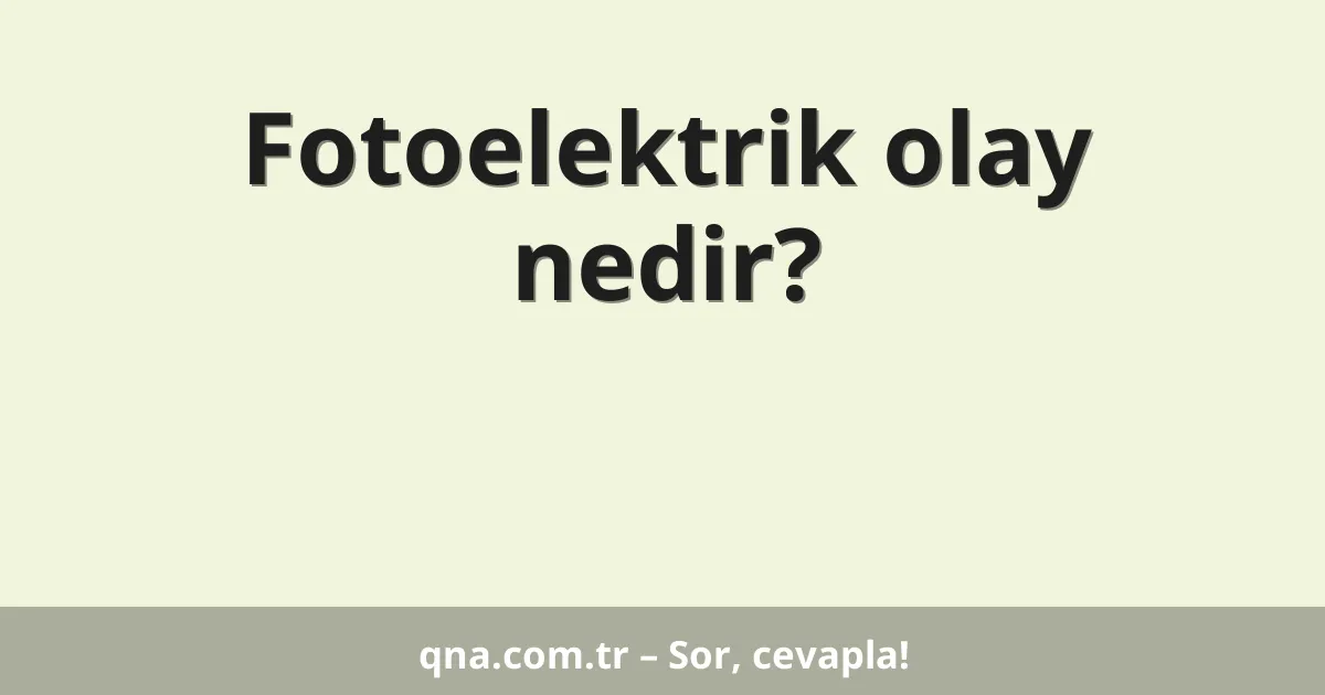 Fotoelektrik olay nedir?