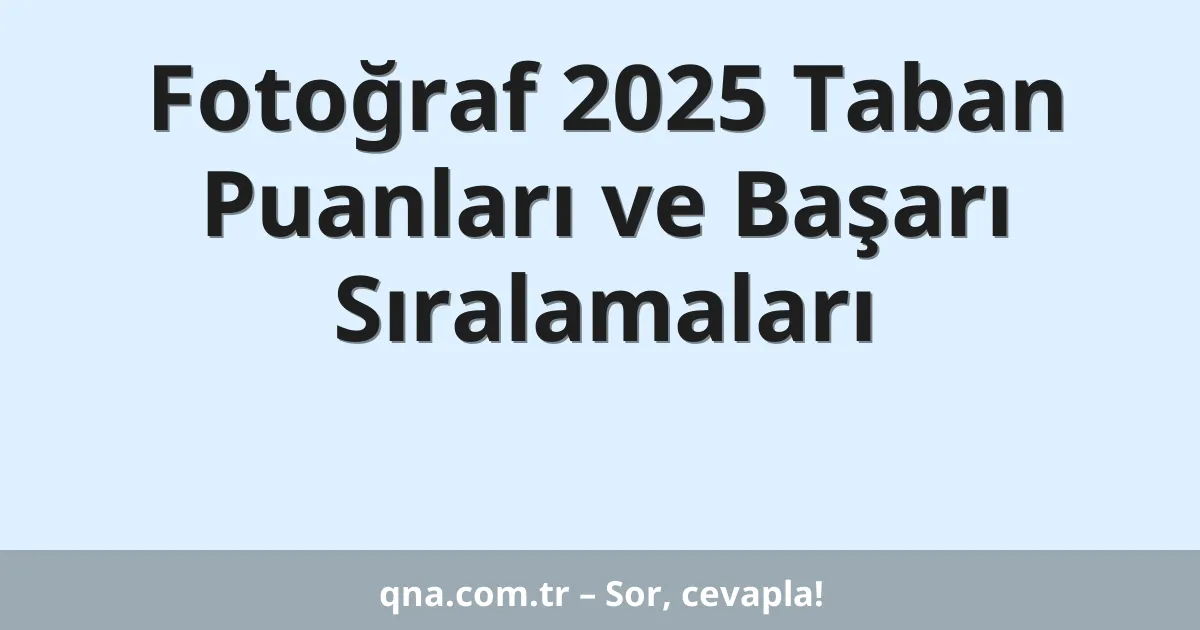 Fotoğraf 2025 Taban Puanları ve Başarı Sıralamaları