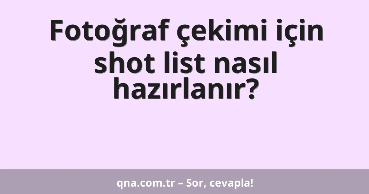 Fotoğraf çekimi için shot list nasıl hazırlanır?