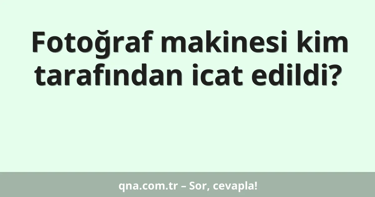 Fotoğraf makinesi kim tarafından icat edildi?