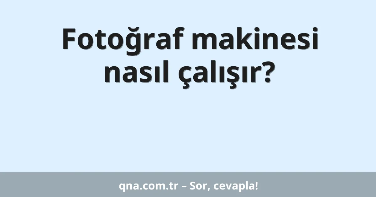 Fotoğraf makinesi nasıl çalışır?