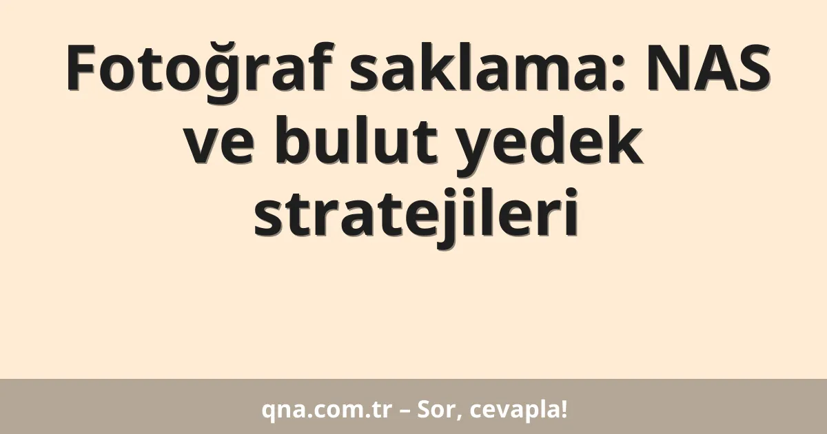 Fotoğraf saklama: NAS ve bulut yedek stratejileri