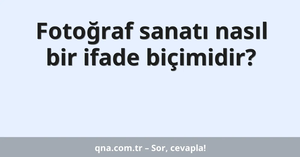 Fotoğraf sanatı nasıl bir ifade biçimidir?