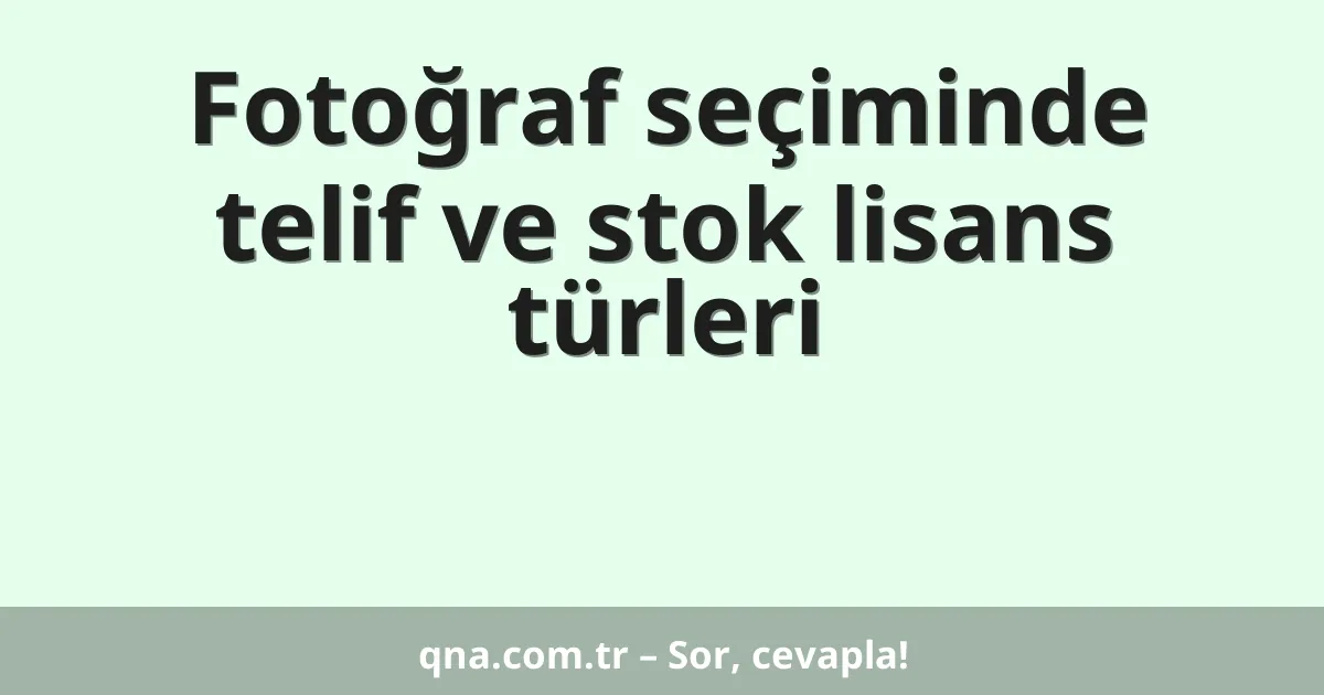 Fotoğraf seçiminde telif ve stok lisans türleri