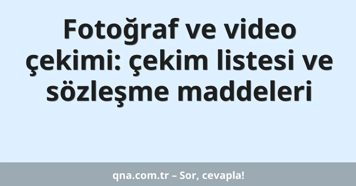 Fotoğraf ve video çekimi: çekim listesi ve sözleşme maddeleri