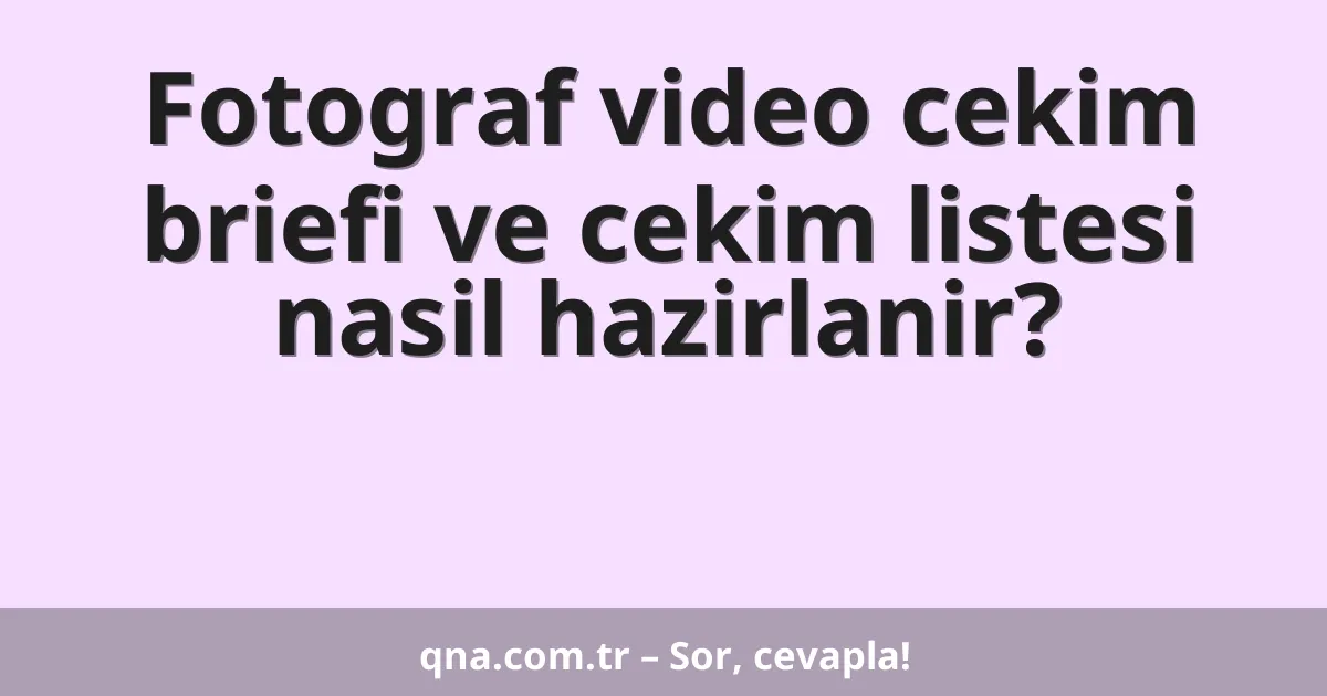 Fotograf video cekim briefi ve cekim listesi nasil hazirlanir?