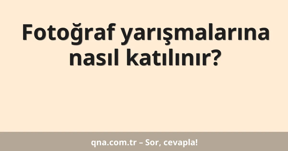 Fotoğraf yarışmalarına nasıl katılınır?